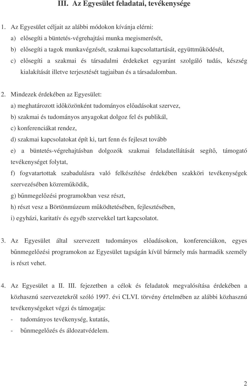 elsegíti a szakmai és társadalmi érdekeket egyaránt szolgáló tudás, készség kialakítását illetve terjesztését tagjaiban és a társadalomban. 2.