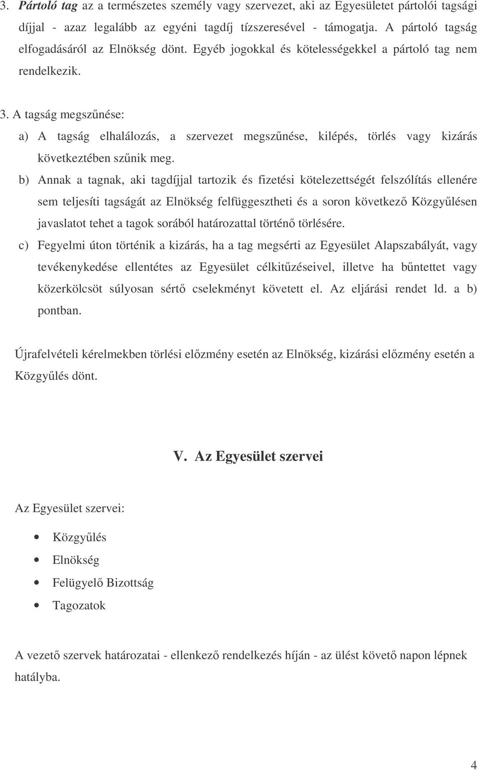 A tagság megsznése: a) A tagság elhalálozás, a szervezet megsznése, kilépés, törlés vagy kizárás következtében sznik meg.