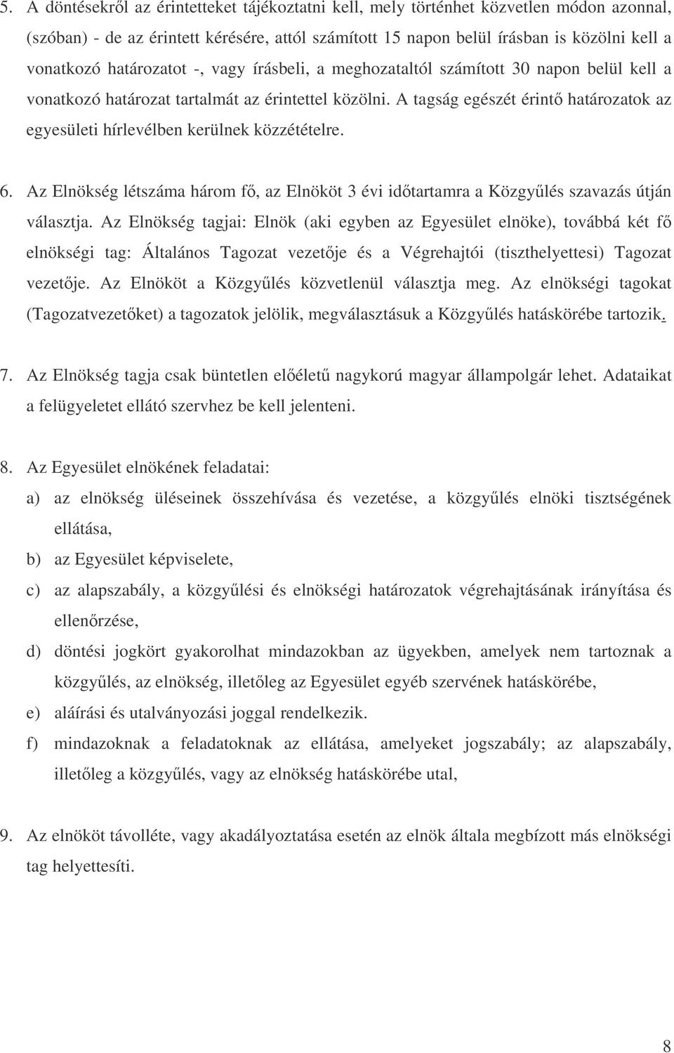 A tagság egészét érint határozatok az egyesületi hírlevélben kerülnek közzétételre. 6. Az Elnökség létszáma három f, az Elnököt 3 évi idtartamra a Közgylés szavazás útján választja.