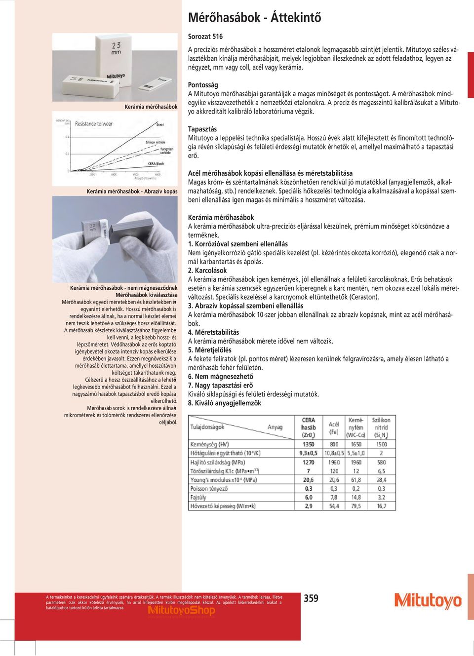 Kerámia mérőhasábok Pontosság A Mitutoyo mérőhasábjai garantálják a magas minőséget és pontosságot. A mérőhasábok mindegyike visszavezethetők a nemzetközi etalonokra.