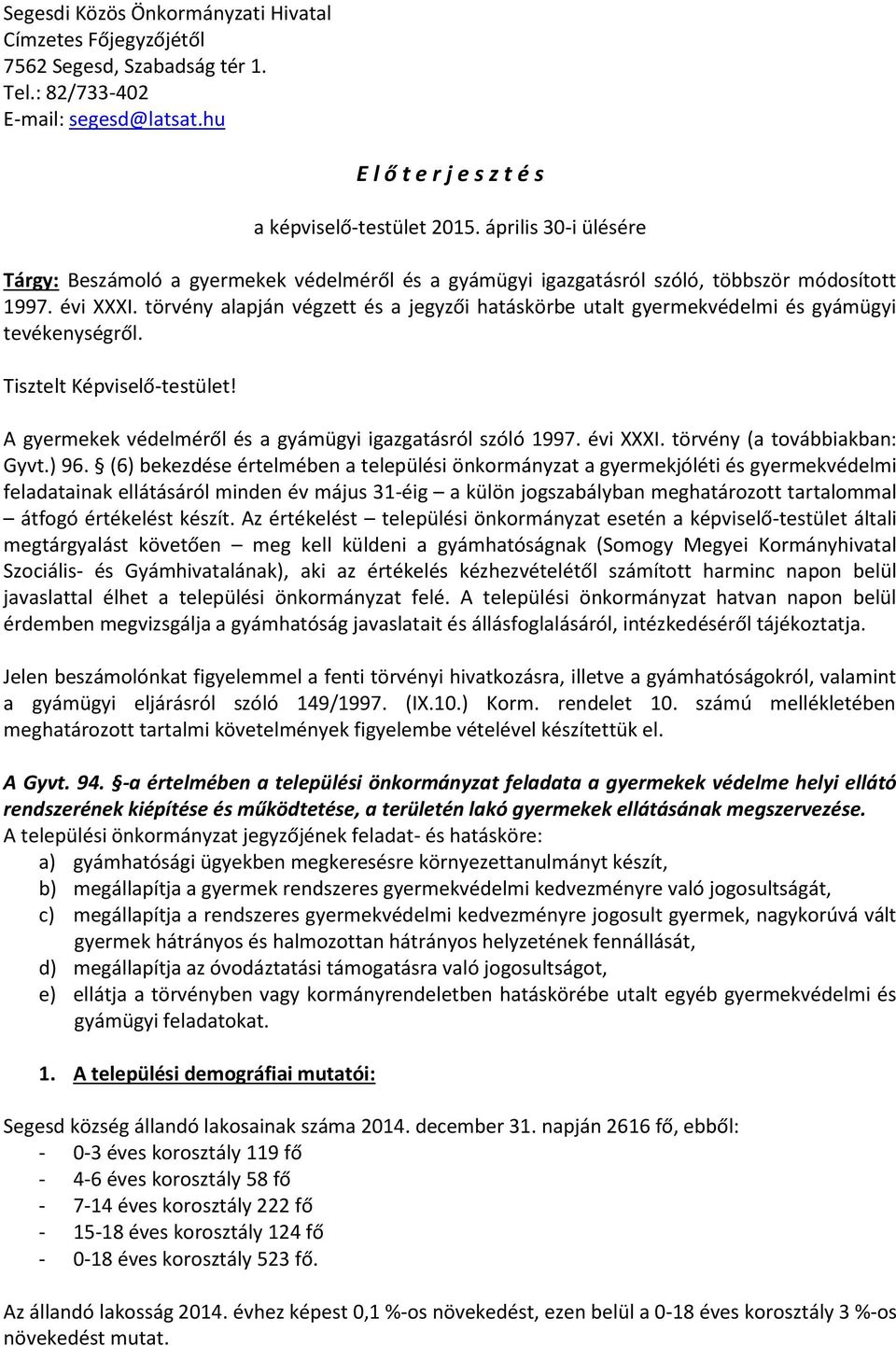 törvény alapján végzett és a jegyzői hatáskörbe utalt gyermekvédelmi és gyámügyi tevékenységről. Tisztelt Képviselő-testület! A gyermekek védelméről és a gyámügyi igazgatásról szóló 1997. évi XXXI.