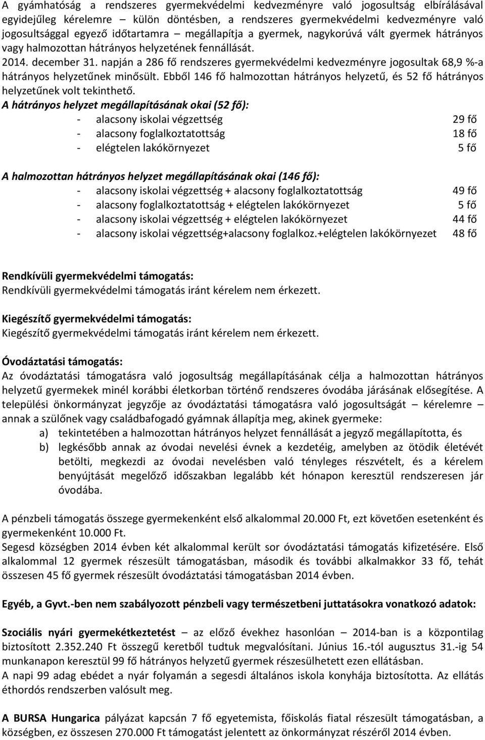 napján a 286 fő rendszeres gyermekvédelmi kedvezményre jogosultak 68,9 %-a hátrányos helyzetűnek minősült. Ebből 146 fő halmozottan hátrányos helyzetű, és 52 fő hátrányos helyzetűnek volt tekinthető.