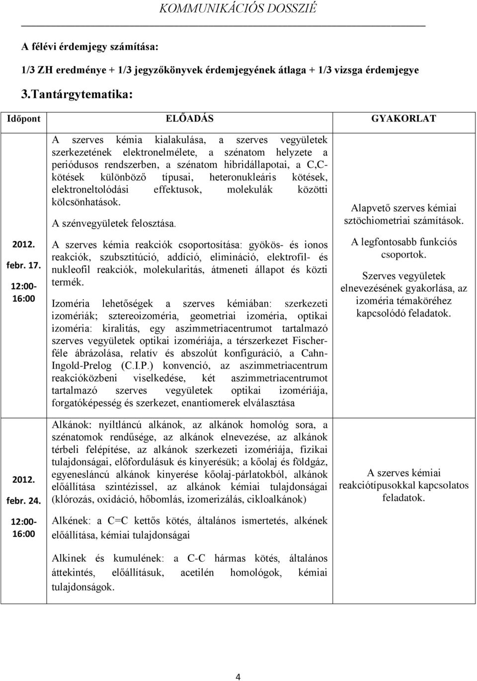 heteronukleáris kötések, elektroneltolódási effektusok, molekulák közötti kölcsönhatások. A szénvegyületek felosztása.