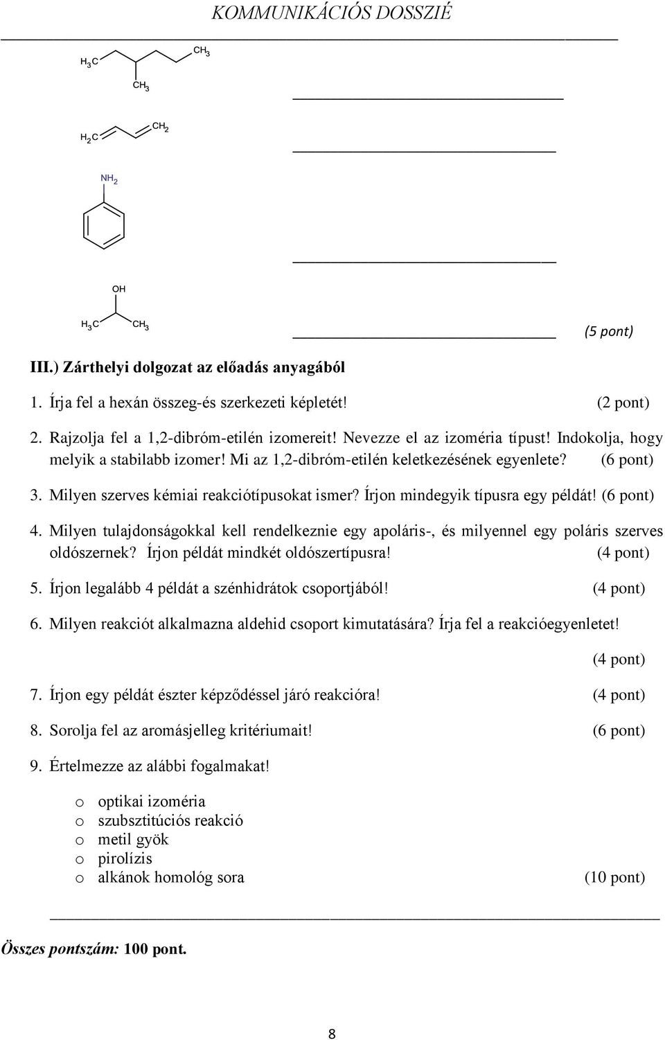 Milyen tulajdonságokkal kell rendelkeznie egy apoláris-, és milyennel egy poláris szerves oldószernek? Írjon példát mindkét oldószertípusra! (4 pont) 5.