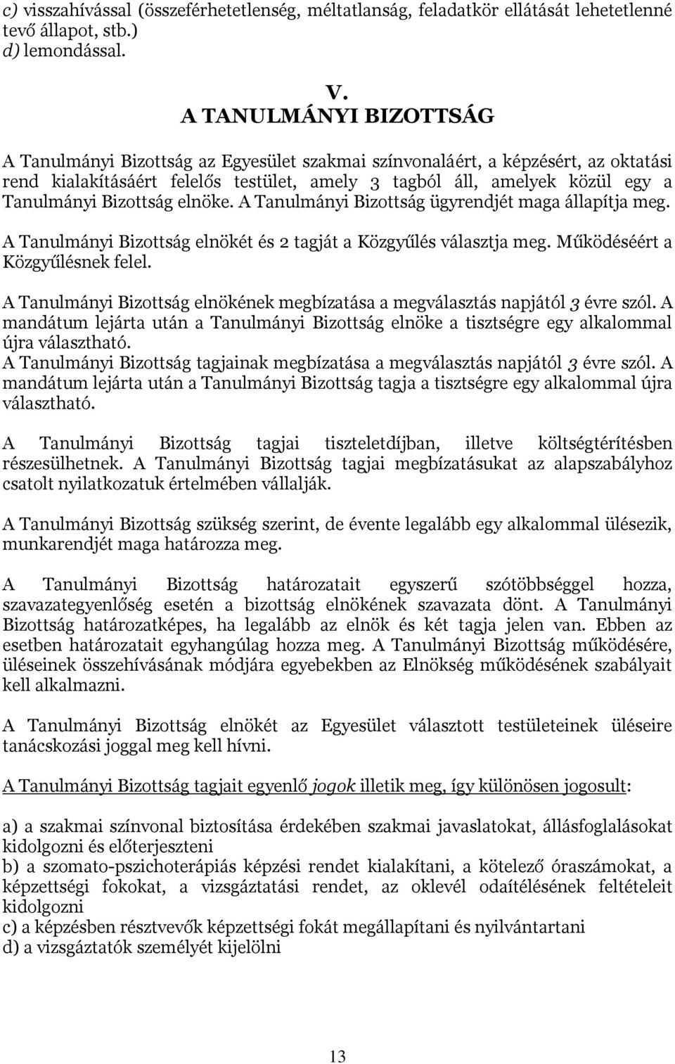 Bizottság elnöke. A Tanulmányi Bizottság ügyrendjét maga állapítja meg. A Tanulmányi Bizottság elnökét és 2 tagját a Közgyűlés választja meg. Működéséért a Közgyűlésnek felel.