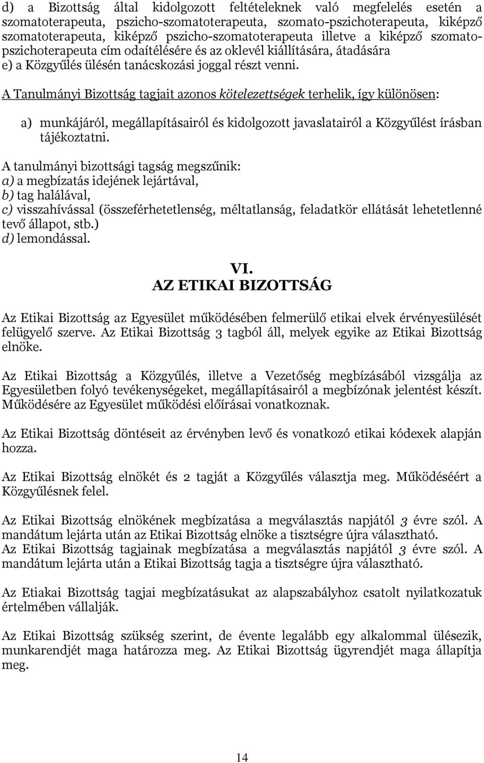 A Tanulmányi Bizottság tagjait azonos kötelezettségek terhelik, így különösen: a) munkájáról, megállapításairól és kidolgozott javaslatairól a Közgyűlést írásban tájékoztatni.