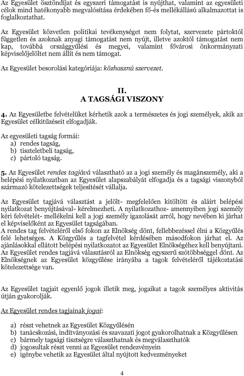 valamint fővárosi önkormányzati képviselőjelöltet nem állít és nem támogat. Az Egyesület besorolási kategóriája: közhasznú szervezet. II. A TAGSÁGI VISZONY 4.