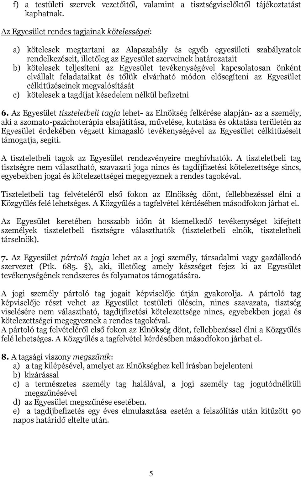 teljesíteni az Egyesület tevékenységével kapcsolatosan önként elvállalt feladataikat és tőlük elvárható módon elősegíteni az Egyesület célkitűzéseinek megvalósítását c) kötelesek a tagdíjat késedelem