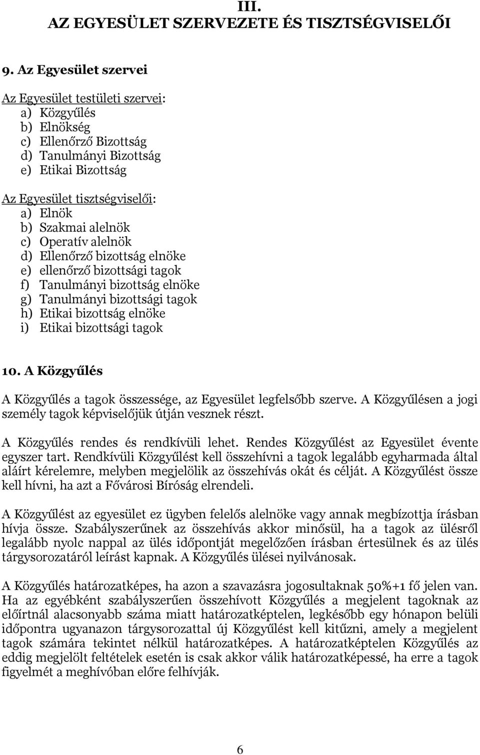 alelnök c) Operatív alelnök d) Ellenőrző bizottság elnöke e) ellenőrző bizottsági tagok f) Tanulmányi bizottság elnöke g) Tanulmányi bizottsági tagok h) Etikai bizottság elnöke i) Etikai bizottsági