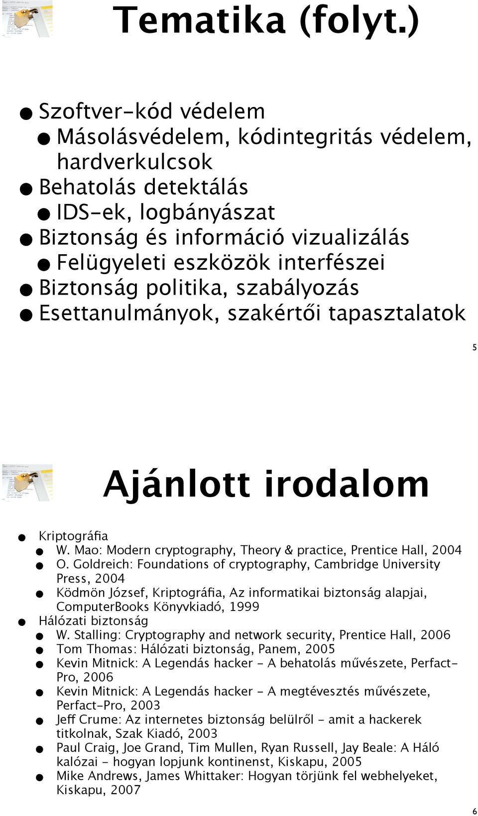 politika, szabályozás Esettanulmányok, szakért#i tapasztalatok 5 Ajánlott irodalom Kriptográfia W. Mao: Modern cryptography, Theory & practice, Prentice Hall, 2004 O.