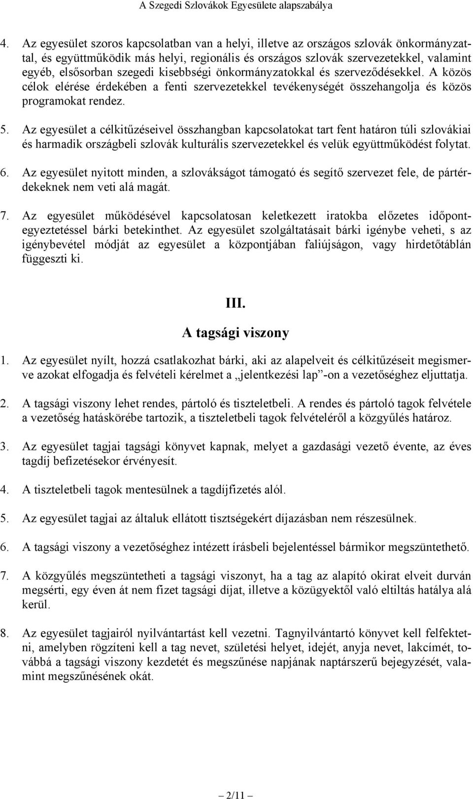 Az egyesület a célkitűzéseivel összhangban kapcsolatokat tart fent határon túli szlovákiai és harmadik országbeli szlovák kulturális szervezetekkel és velük együttműködést folytat. 6.