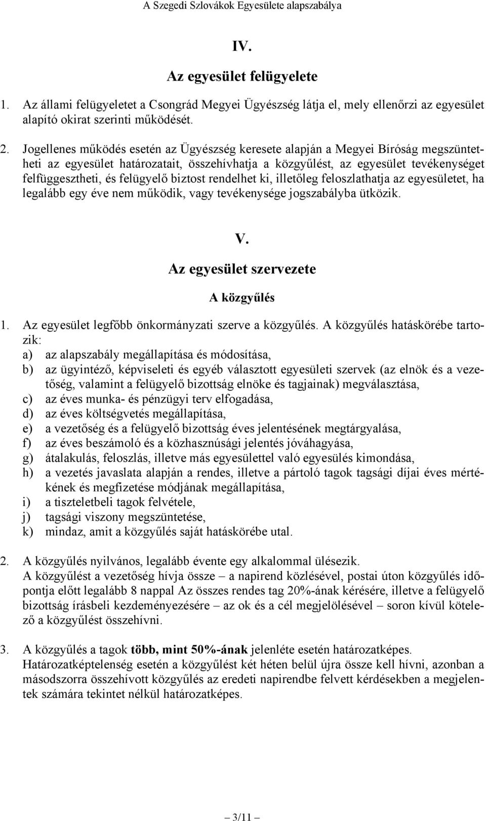 biztost rendelhet ki, illetőleg feloszlathatja az egyesületet, ha legalább egy éve nem működik, vagy tevékenysége jogszabályba ütközik. V. Az egyesület szervezete A közgyűlés 1.