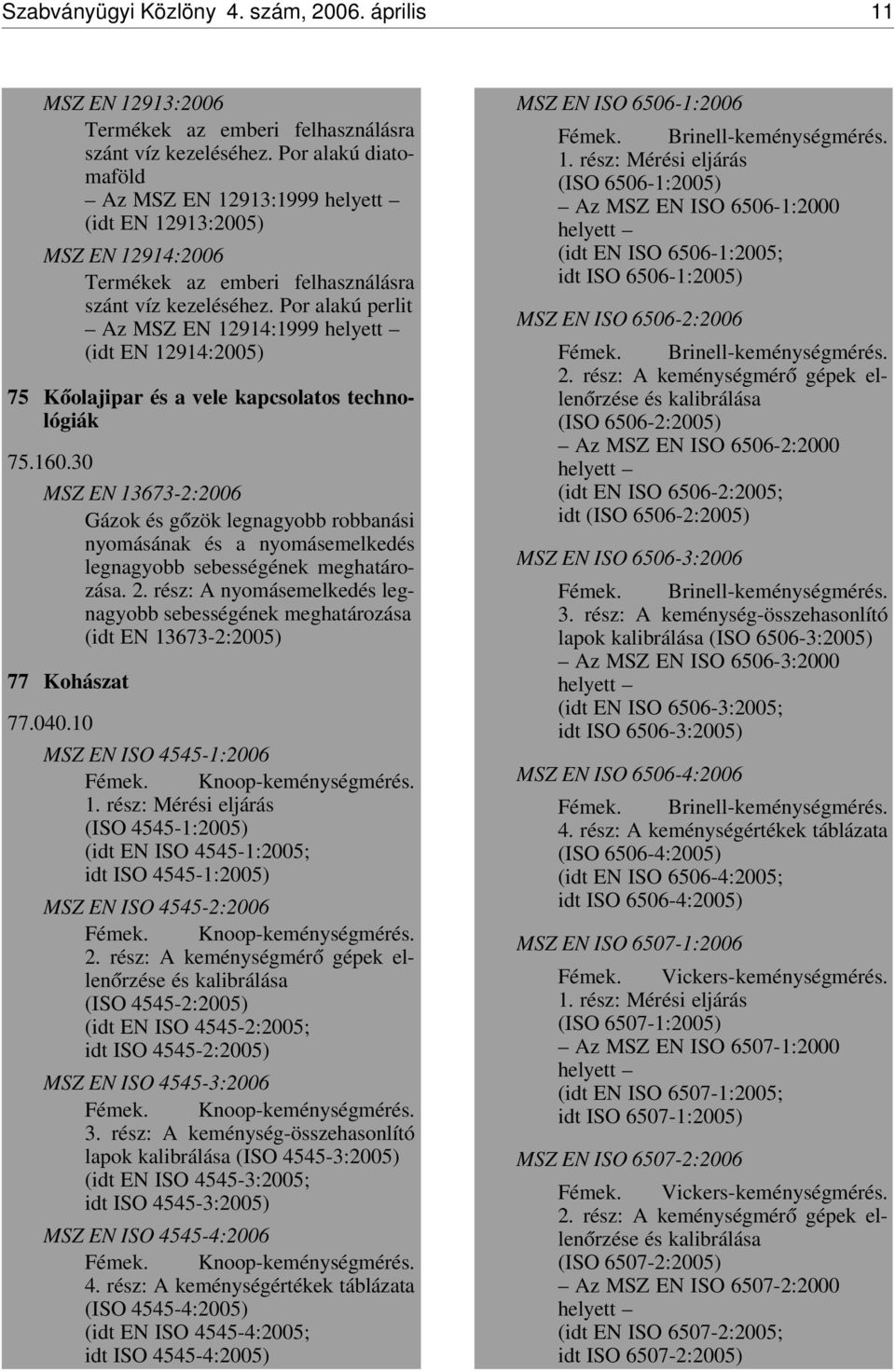 Por alakú perlit Az MSZ EN 12914:1999 helyett (idt EN 12914:2005) 75 K óolajipar és a vele kapcsolatos technológiák 75.160.