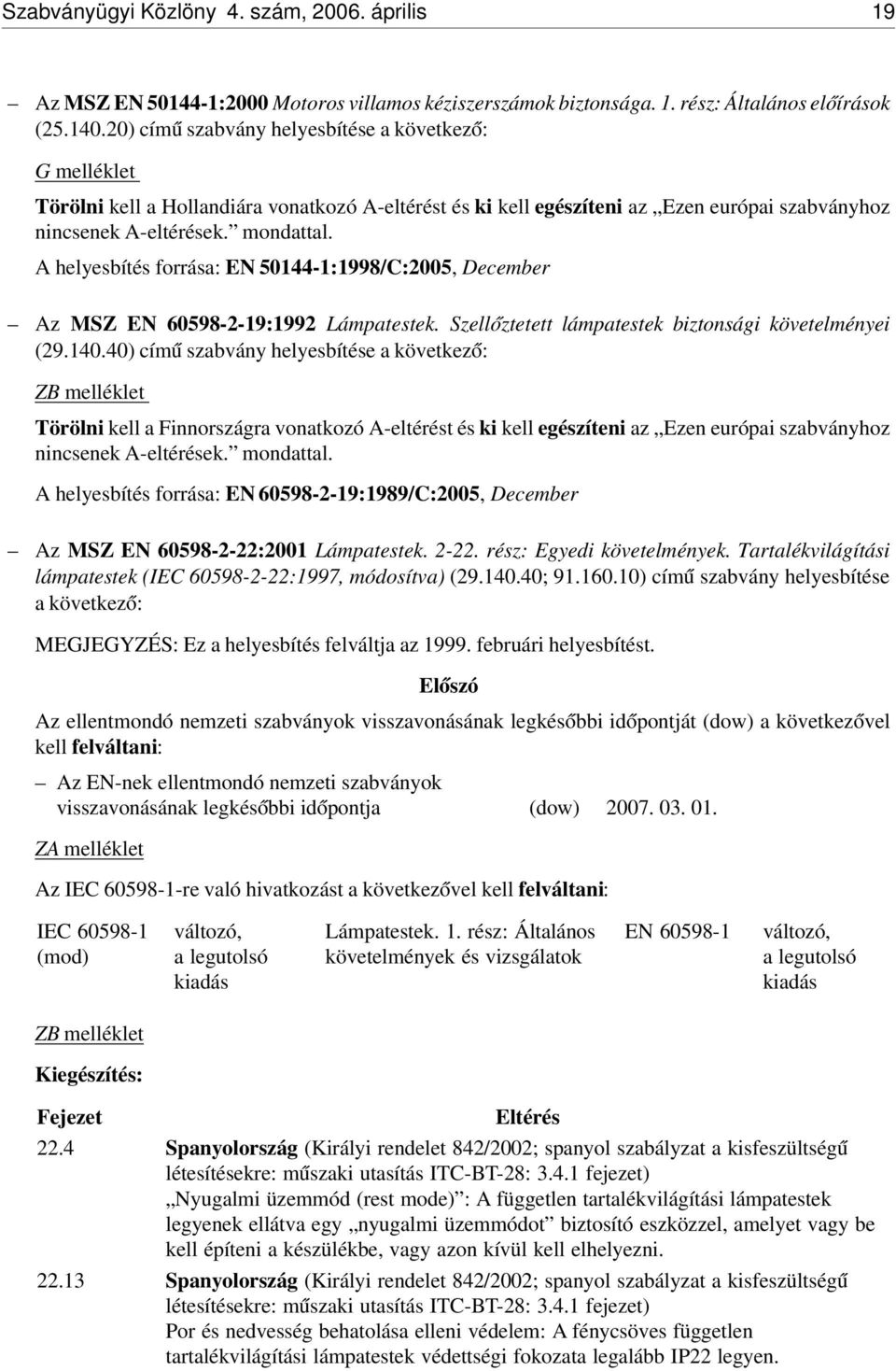 A helyesbítés forrása: EN 50144-1:1998/C:2005, December Az MSZ EN 60598-2-19:1992 Lámpatestek. Szell óztetett lámpatestek biztonsági követelményei (29.140.