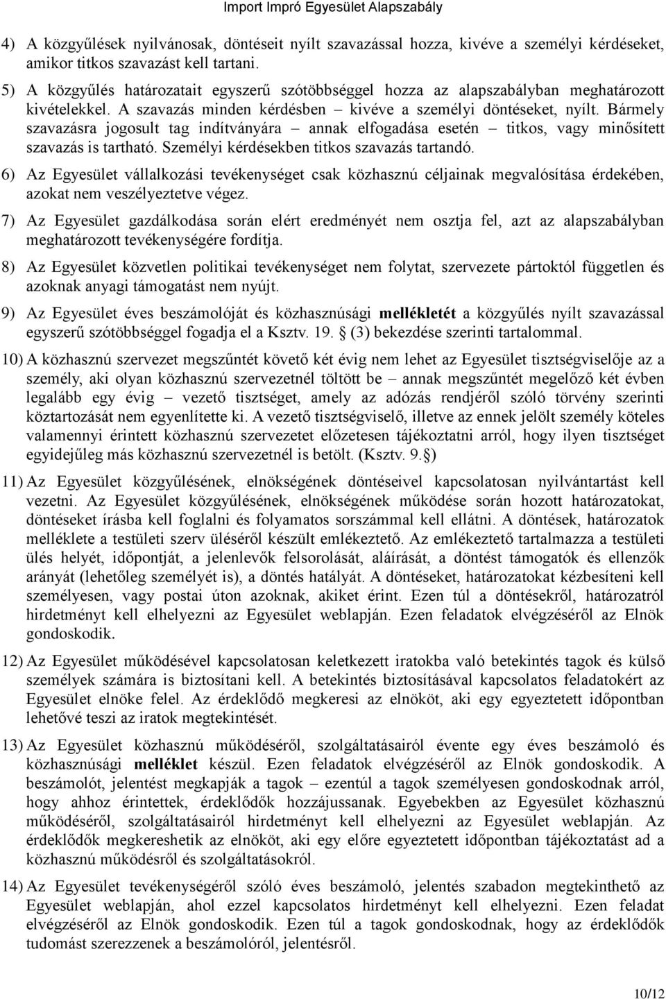 Bármely szavazásra jogosult tag indítványára annak elfogadása esetén titkos, vagy minősített szavazás is tartható. Személyi kérdésekben titkos szavazás tartandó.