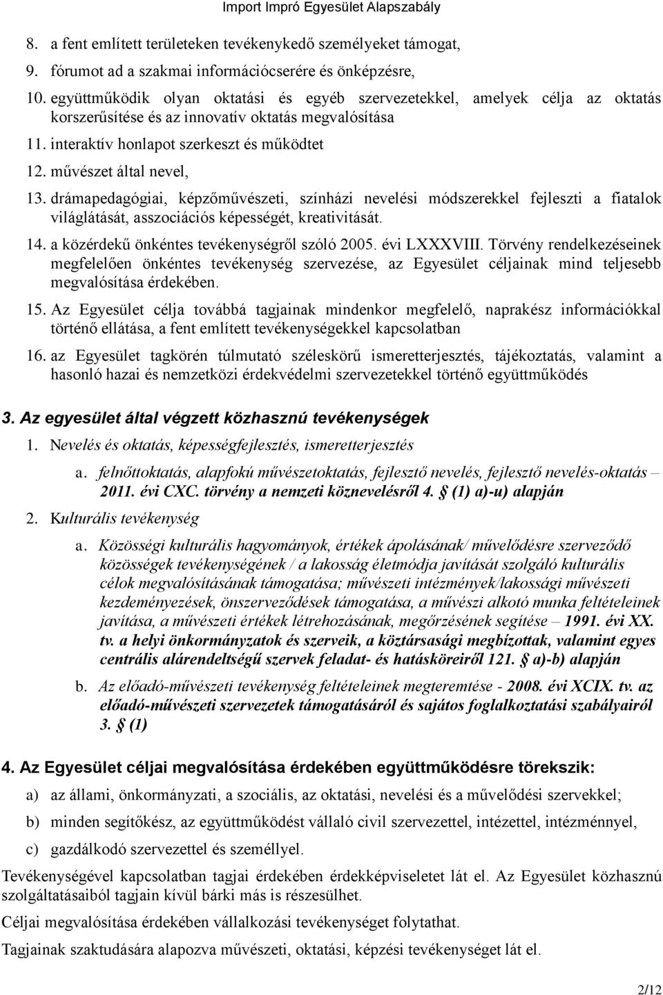 művészet által nevel, 13. drámapedagógiai, képzőművészeti, színházi nevelési módszerekkel fejleszti a fiatalok világlátását, asszociációs képességét, kreativitását. 14.