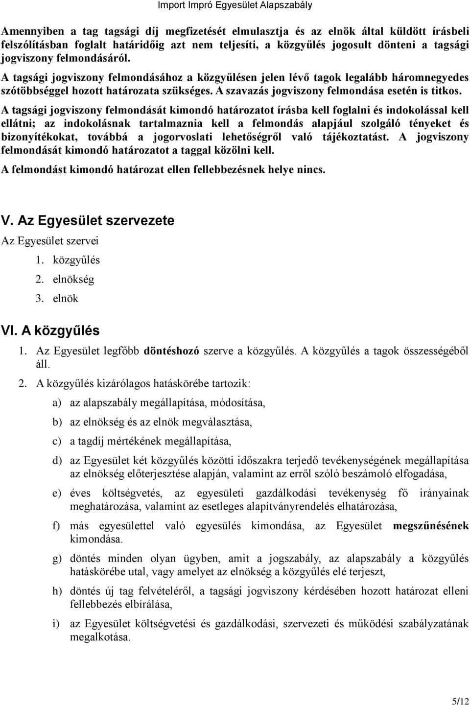 A tagsági jogviszony felmondását kimondó határozatot írásba kell foglalni és indokolással kell ellátni; az indokolásnak tartalmaznia kell a felmondás alapjául szolgáló tényeket és bizonyítékokat,