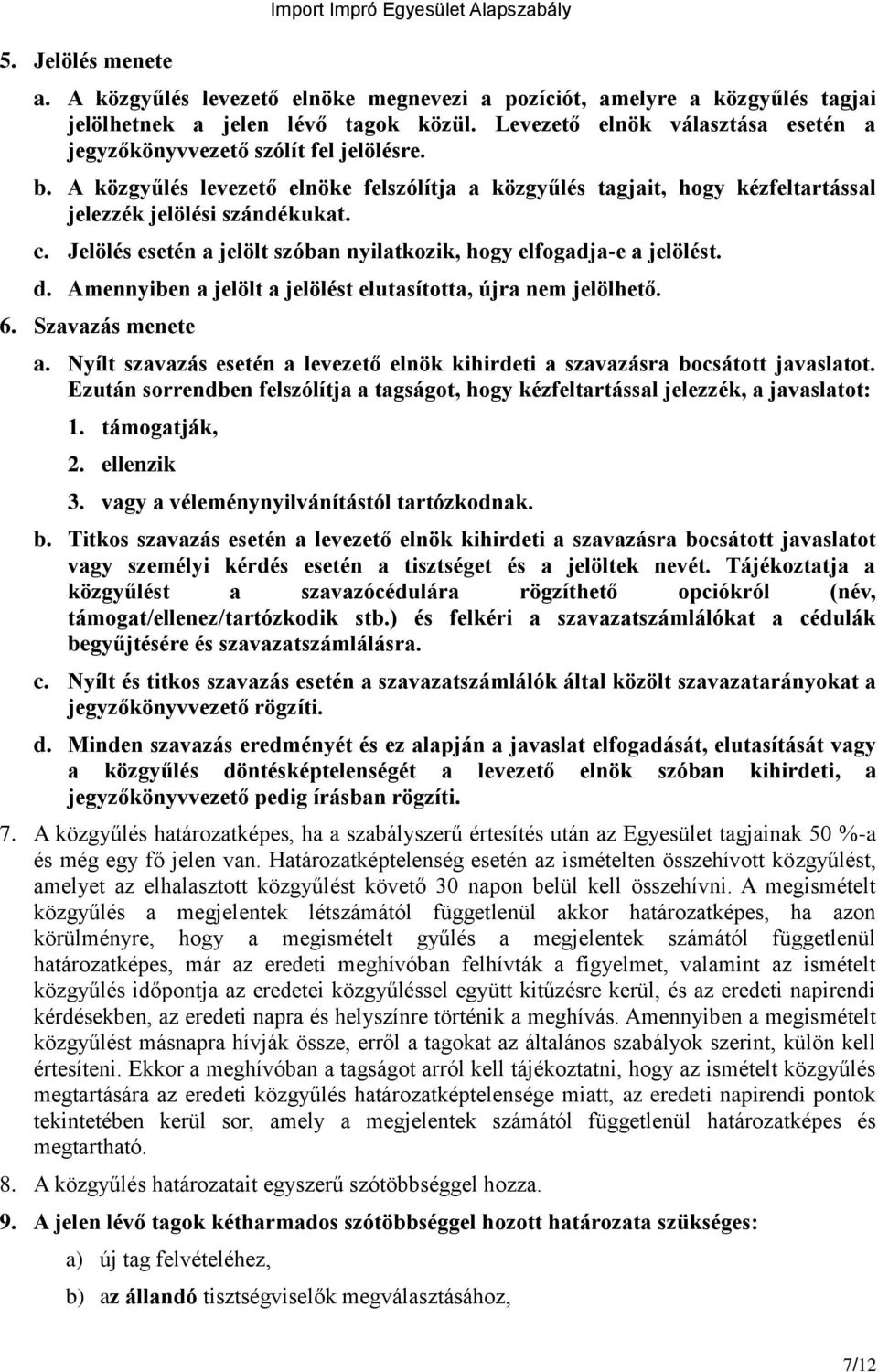 Jelölés esetén a jelölt szóban nyilatkozik, hogy elfogadja-e a jelölést. d. Amennyiben a jelölt a jelölést elutasította, újra nem jelölhető. 6. Szavazás menete a.