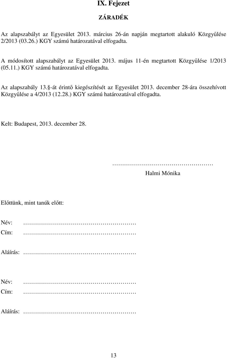 Az alapszabály 13. -át érintő kiegészítését az Egyesület 2013. december 28-ára összehívott Közgyűlése a 4/2013 (12.28.) KGY számú határozatával elfogadta.