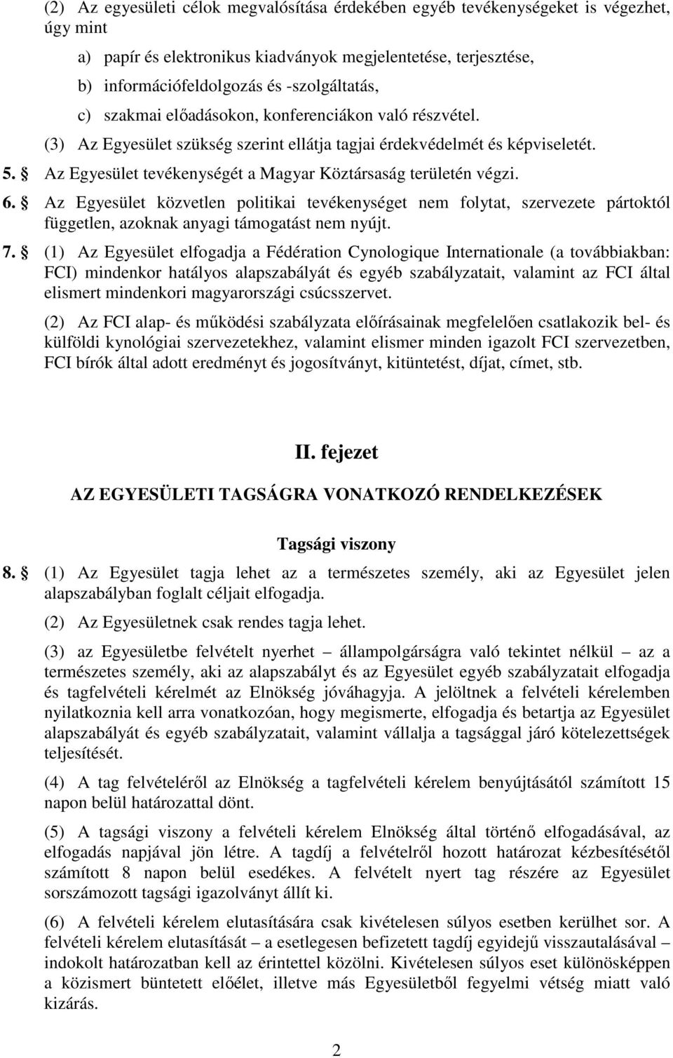 Az Egyesület tevékenységét a Magyar Köztársaság területén végzi. 6. Az Egyesület közvetlen politikai tevékenységet nem folytat, szervezete pártoktól független, azoknak anyagi támogatást nem nyújt. 7.