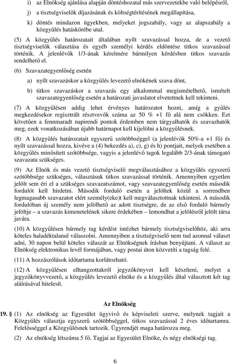 (5) A közgyűlés határozatait általában nyílt szavazással hozza, de a vezető tisztségviselők választása és egyéb személyi kérdés eldöntése titkos szavazással történik.