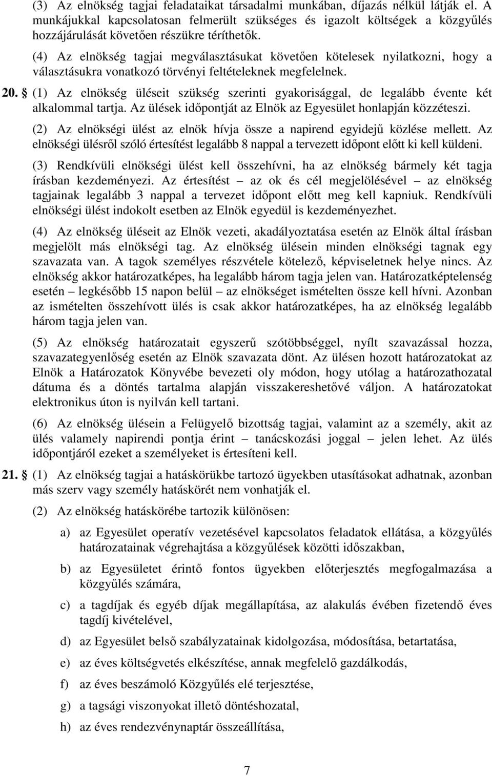 (4) Az elnökség tagjai megválasztásukat követően kötelesek nyilatkozni, hogy a választásukra vonatkozó törvényi feltételeknek megfelelnek. 20.