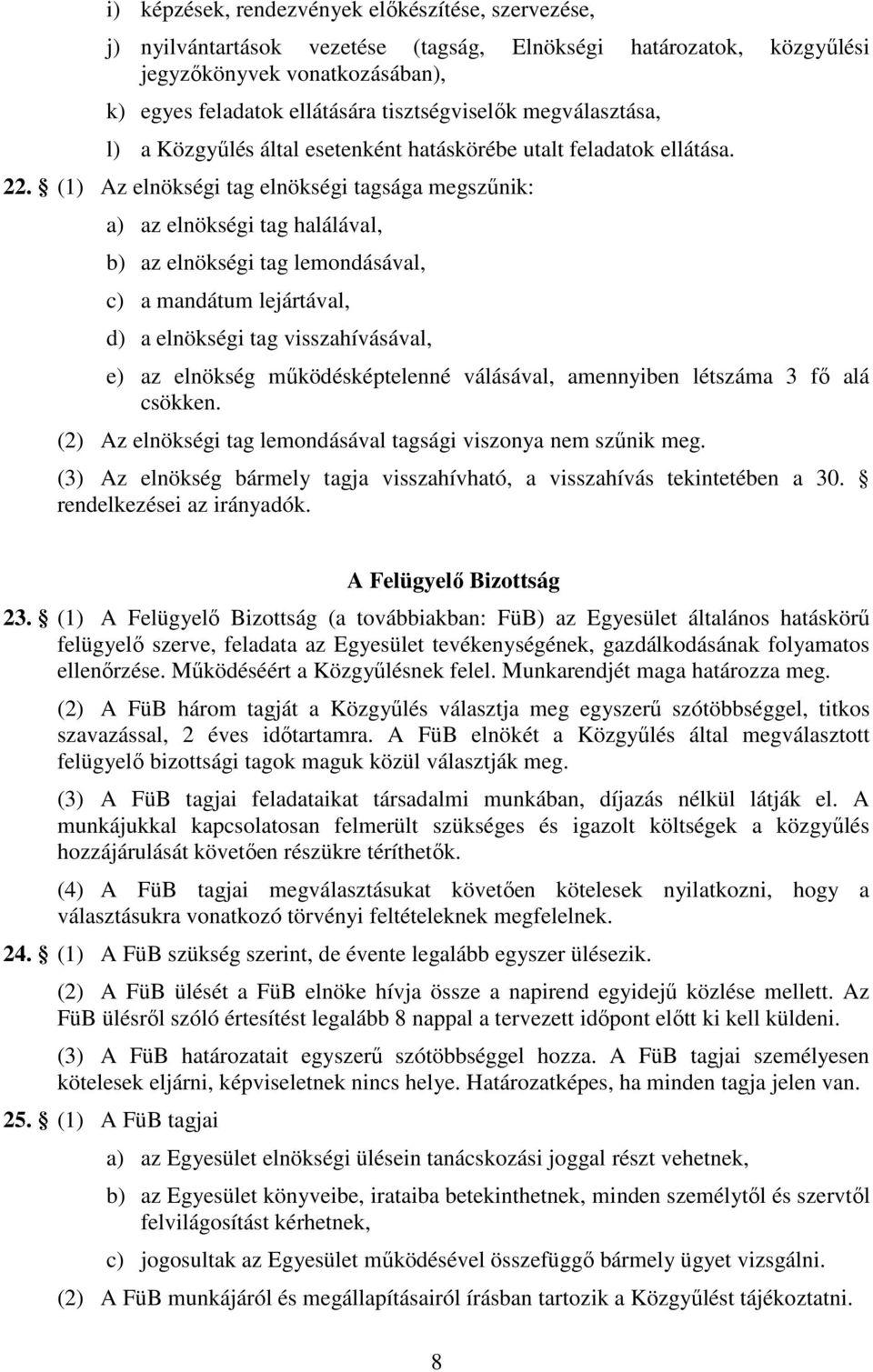 (1) Az elnökségi tag elnökségi tagsága megszűnik: a) az elnökségi tag halálával, b) az elnökségi tag lemondásával, c) a mandátum lejártával, d) a elnökségi tag visszahívásával, e) az elnökség