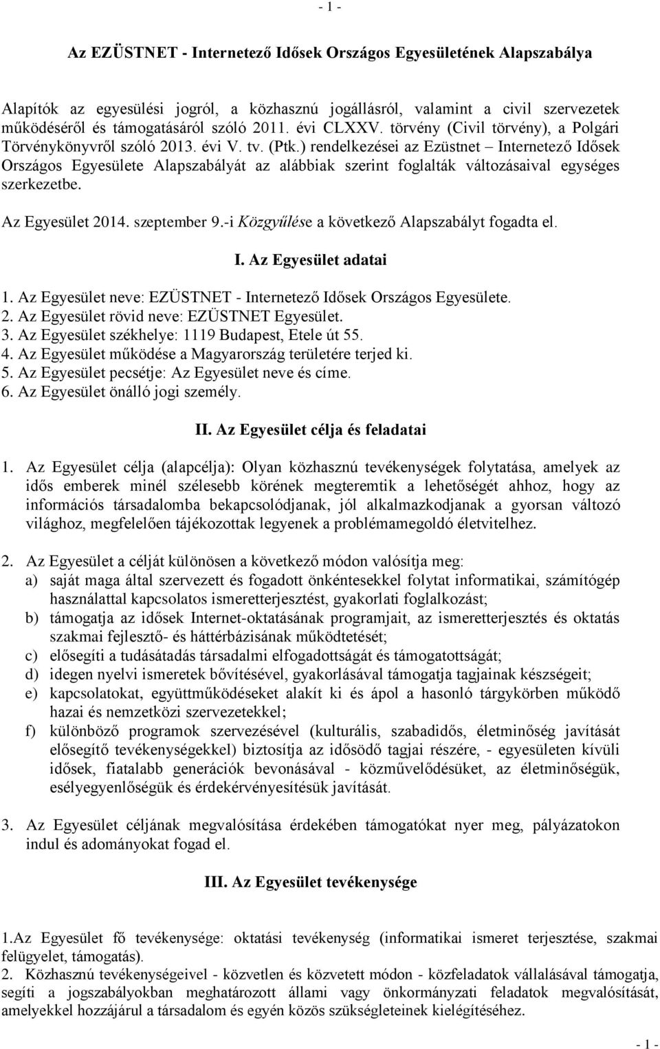 ) rendelkezései az Ezüstnet Internetező Idősek Országos Egyesülete Alapszabályát az alábbiak szerint foglalták változásaival egységes szerkezetbe. Az Egyesület 2014. szeptember 9.