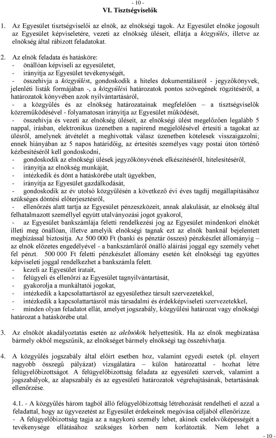 Az elnök feladata és hatásköre: - önállóan képviseli az egyesületet, - irányítja az Egyesület tevékenységét, - összehívja a közgyűlést, gondoskodik a hiteles dokumentálásról - jegyzőkönyvek,