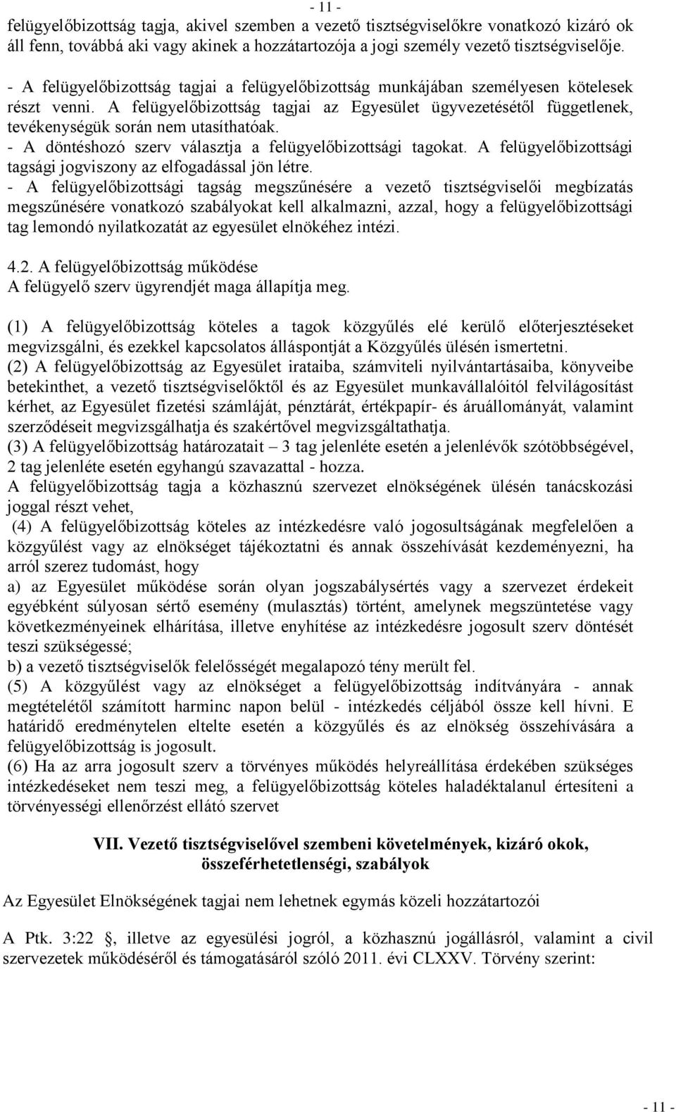 A felügyelőbizottság tagjai az Egyesület ügyvezetésétől függetlenek, tevékenységük során nem utasíthatóak. - A döntéshozó szerv választja a felügyelőbizottsági tagokat.