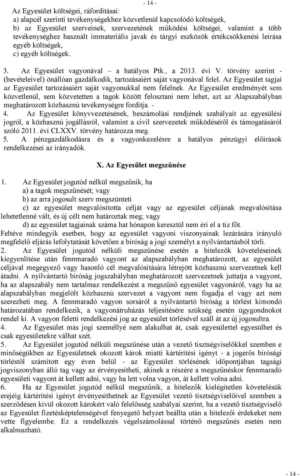 törvény szerint - (bevételeivel) önállóan gazdálkodik, tartozásaiért saját vagyonával felel. Az Egyesület tagjai az Egyesület tartozásaiért saját vagyonukkal nem felelnek.