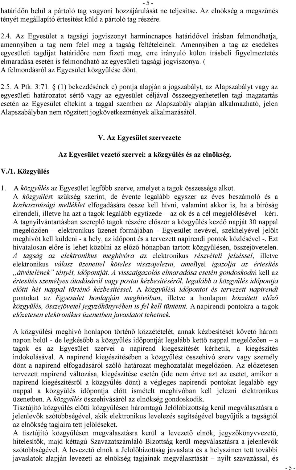 Amennyiben a tag az esedékes egyesületi tagdíjat határidőre nem fizeti meg, erre irányuló külön írásbeli figyelmeztetés elmaradása esetén is felmondható az egyesületi tagsági jogviszonya.