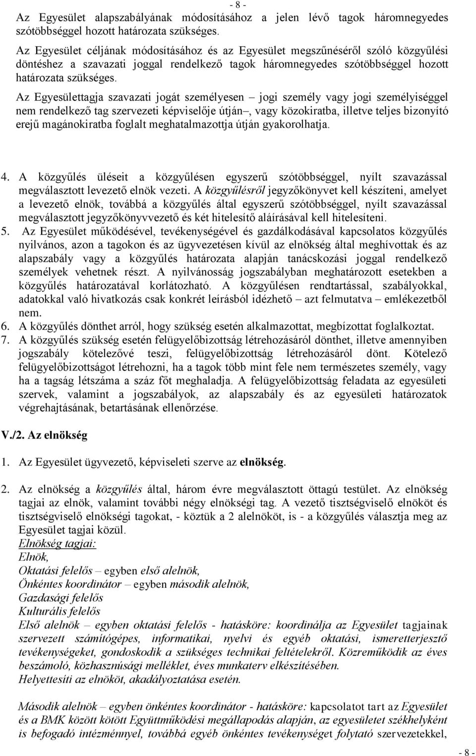 Az Egyesülettagja szavazati jogát személyesen jogi személy vagy jogi személyiséggel nem rendelkező tag szervezeti képviselője útján, vagy közokiratba, illetve teljes bizonyító erejű magánokiratba