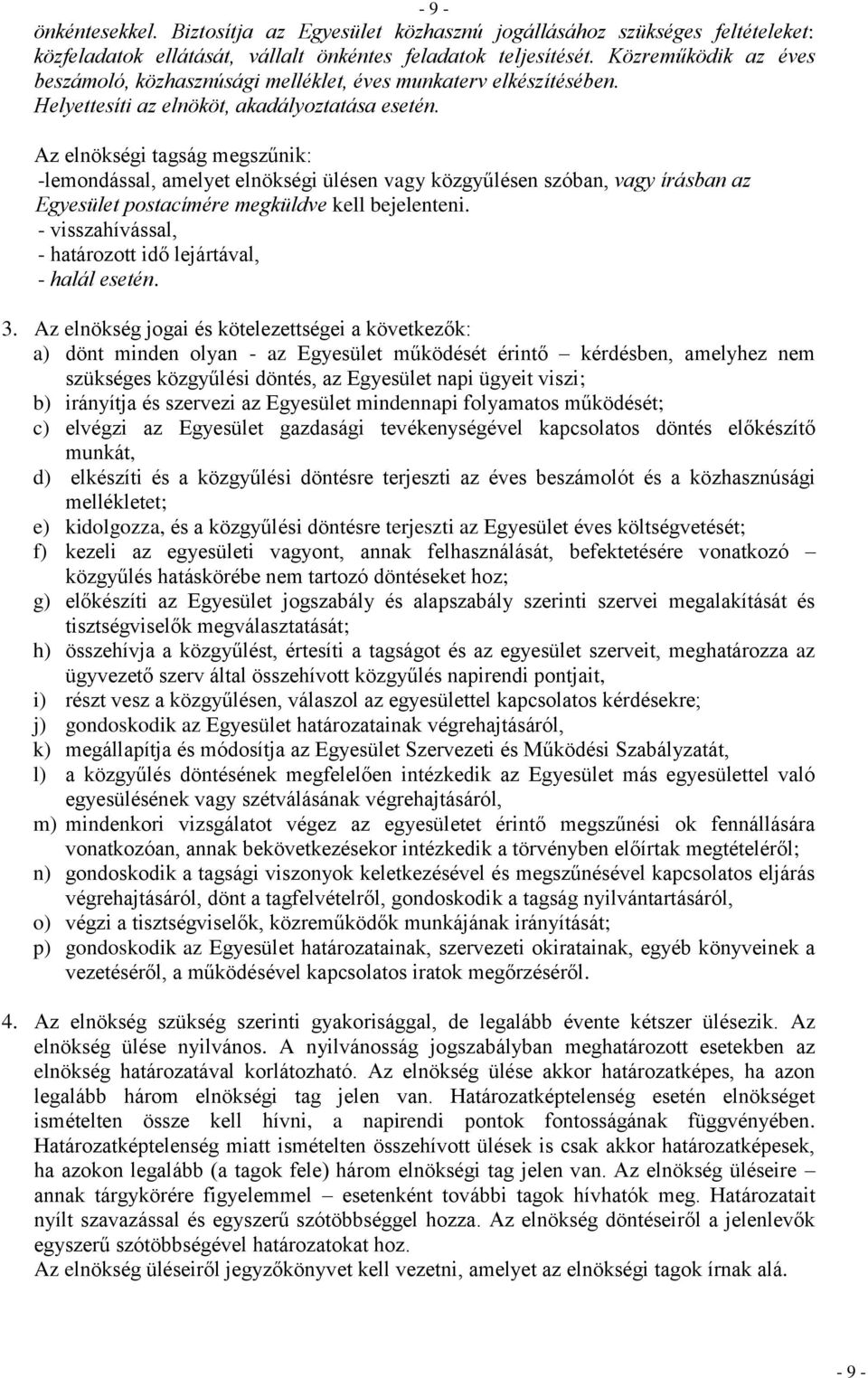 Az elnökségi tagság megszűnik: -lemondással, amelyet elnökségi ülésen vagy közgyűlésen szóban, vagy írásban az Egyesület postacímére megküldve kell bejelenteni.