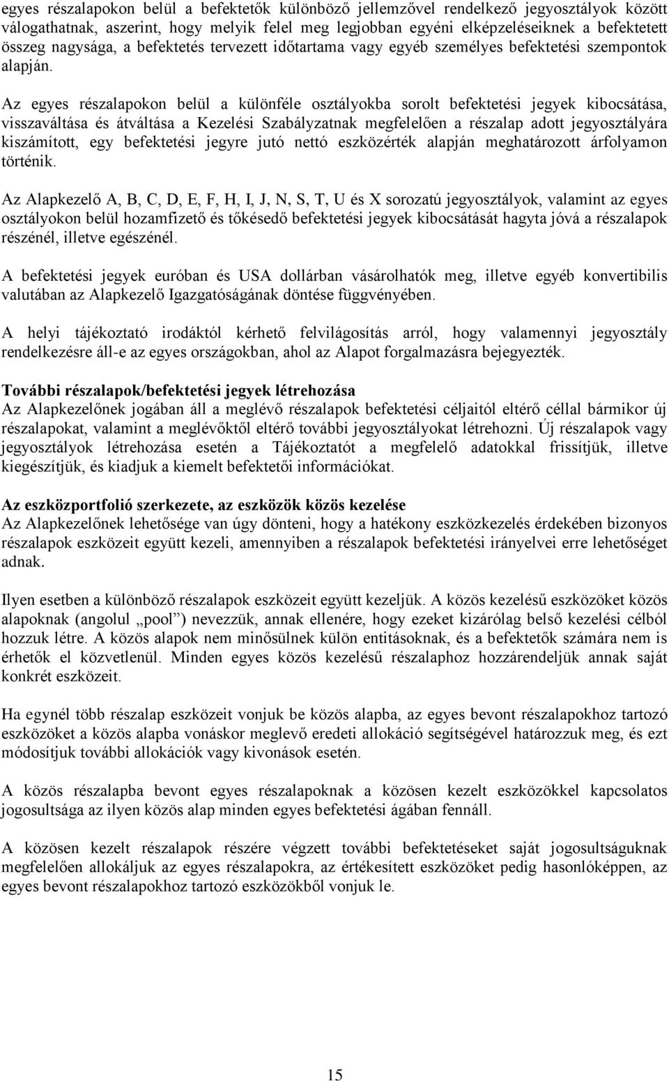 Az egyes részalapokon belül a különféle osztályokba sorolt befektetési jegyek kibocsátása, visszaváltása és átváltása a Kezelési Szabályzatnak megfelelően a részalap adott jegyosztályára kiszámított,