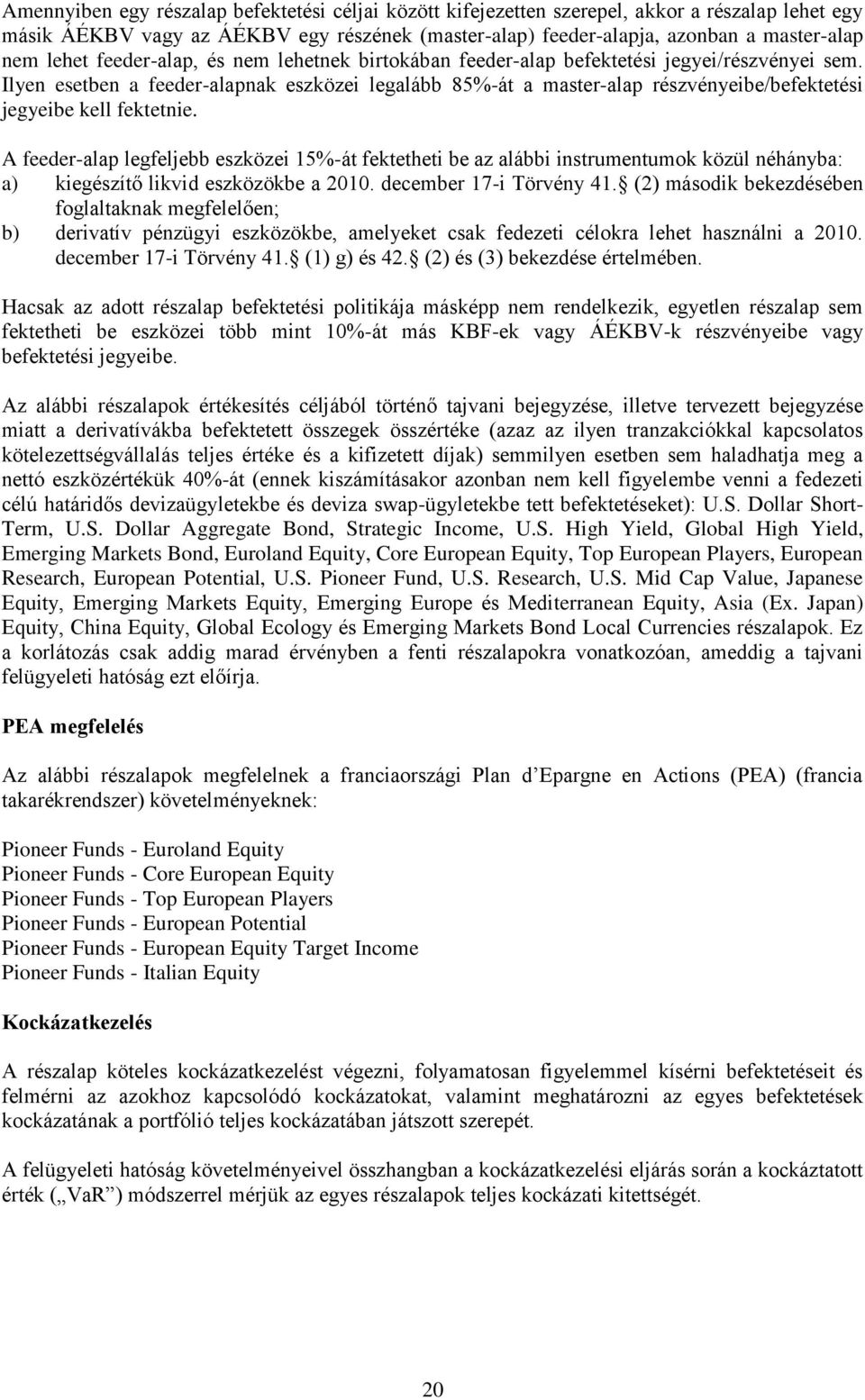 Ilyen esetben a feeder-alapnak eszközei legalább 85%-át a master-alap részvényeibe/befektetési jegyeibe kell fektetnie.