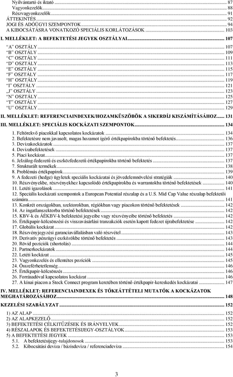 .. 123 N OSZTÁLY... 125 T OSZTÁLY... 127 U OSZTÁLY... 129 II. MELLÉKLET: REFERENCIAINDEXEK/HOZAMKÜSZÖBÖK A SIKERDÍJ KISZÁMÍTÁSÁHOZ... 131 III. MELLÉKLET: SPECIÁLIS KOCKÁZATI SZEMPONTOK... 134 1.