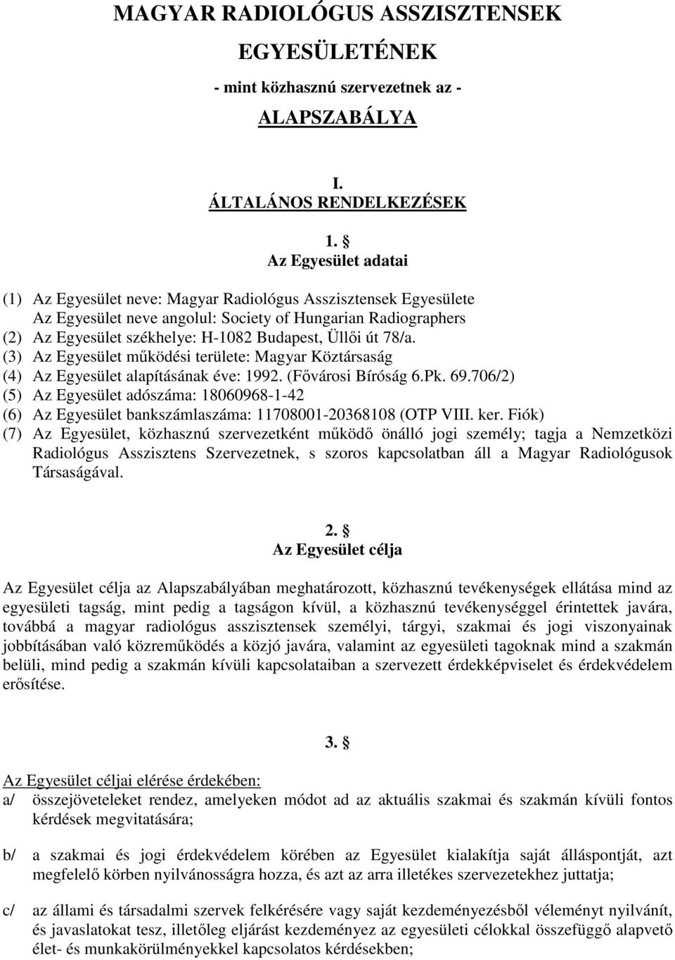 út 78/a. (3) Az Egyesület működési területe: Magyar Köztársaság (4) Az Egyesület alapításának éve: 1992. (Fővárosi Bíróság 6.Pk. 69.