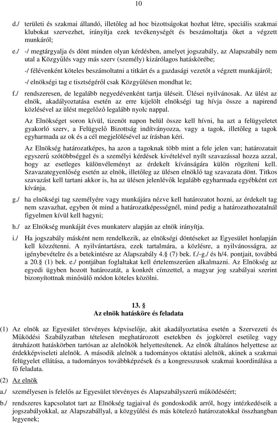 titkárt és a gazdasági vezetőt a végzett munkájáról; -/ elnökségi tag e tisztségéről csak Közgyűlésen mondhat le; f./ rendszeresen, de legalább negyedévenként tartja üléseit. Ülései nyilvánosak.