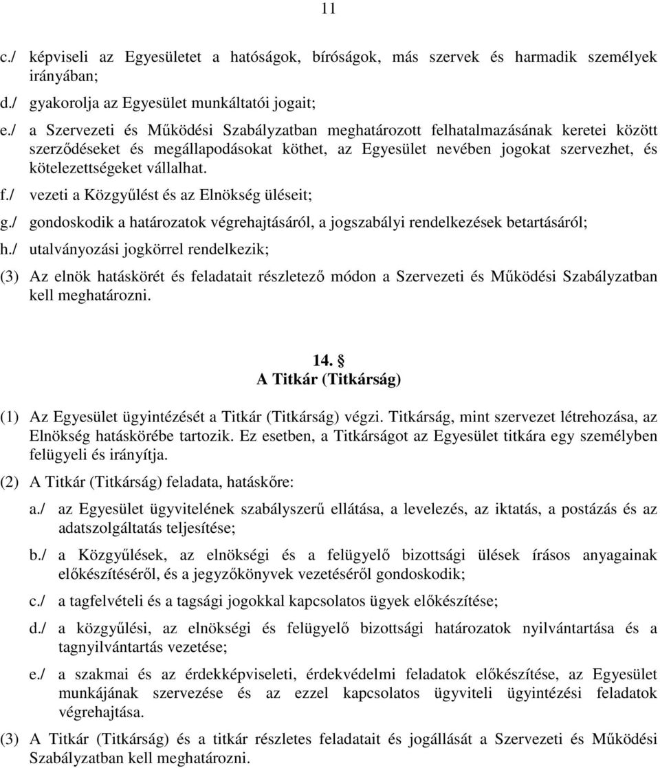 vállalhat. f./ vezeti a Közgyűlést és az Elnökség üléseit; g./ gondoskodik a határozatok végrehajtásáról, a jogszabályi rendelkezések betartásáról; h.