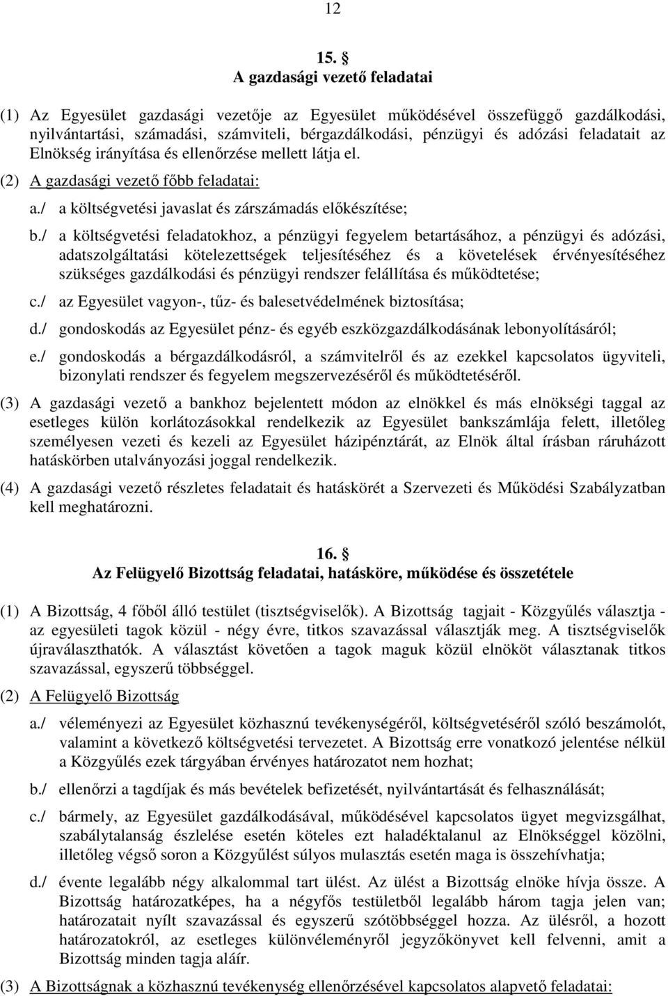 feladatait az Elnökség irányítása és ellenőrzése mellett látja el. (2) A gazdasági vezető főbb feladatai: a./ a költségvetési javaslat és zárszámadás előkészítése; b.