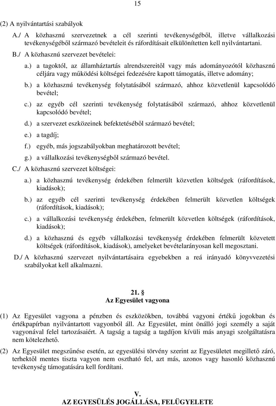 / A közhasznú szervezet bevételei: a.) a tagoktól, az államháztartás alrendszereitől vagy más adományozótól közhasznú céljára vagy működési költségei fedezésére kapott támogatás, illetve adomány; b.