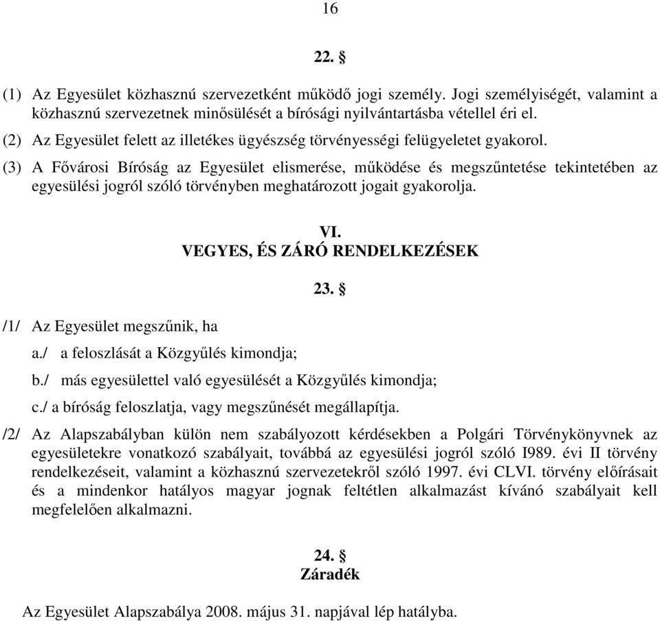 (3) A Fővárosi Bíróság az Egyesület elismerése, működése és megszűntetése tekintetében az egyesülési jogról szóló törvényben meghatározott jogait gyakorolja. /1/ Az Egyesület megszűnik, ha a.