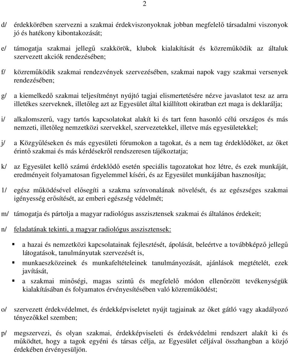 nyújtó tagjai elismertetésére nézve javaslatot tesz az arra illetékes szerveknek, illetőleg azt az Egyesület által kiállított okiratban ezt maga is deklarálja; i/ alkalomszerű, vagy tartós