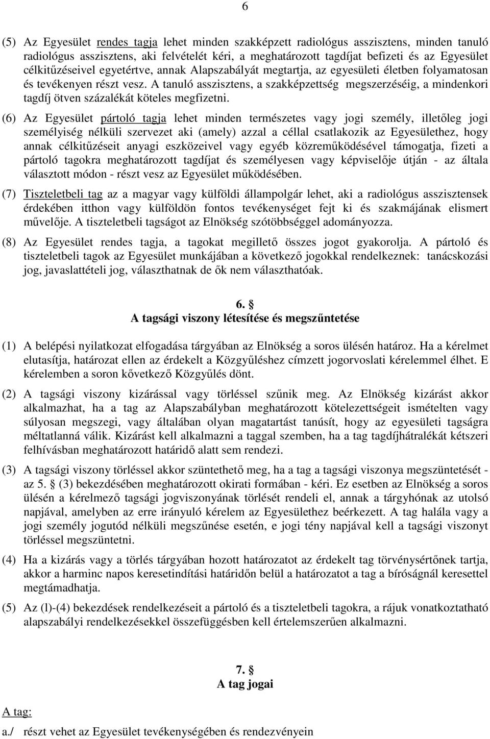 A tanuló asszisztens, a szakképzettség megszerzéséig, a mindenkori tagdíj ötven százalékát köteles megfizetni.