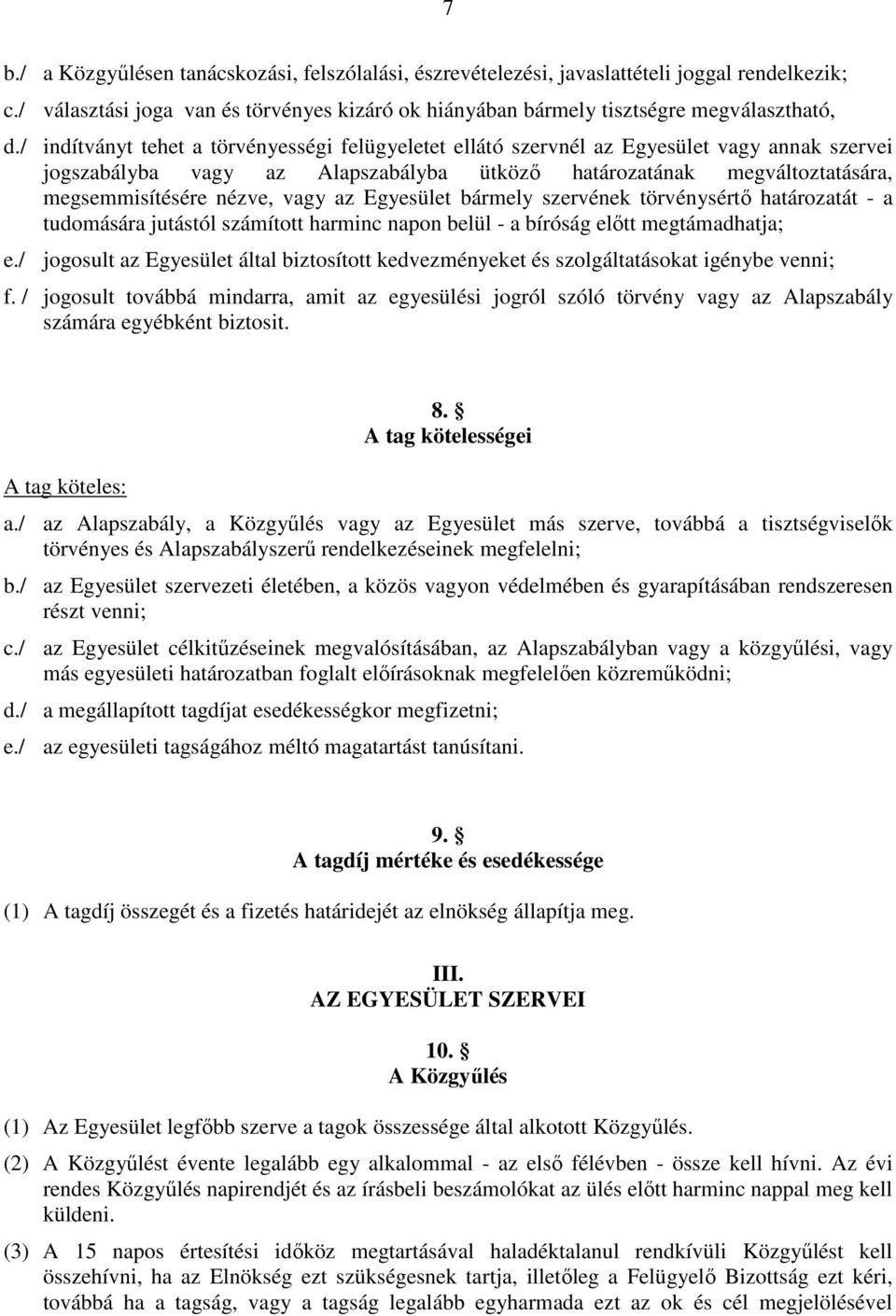 az Egyesület bármely szervének törvénysértő határozatát - a tudomására jutástól számított harminc napon belül - a bíróság előtt megtámadhatja; e.