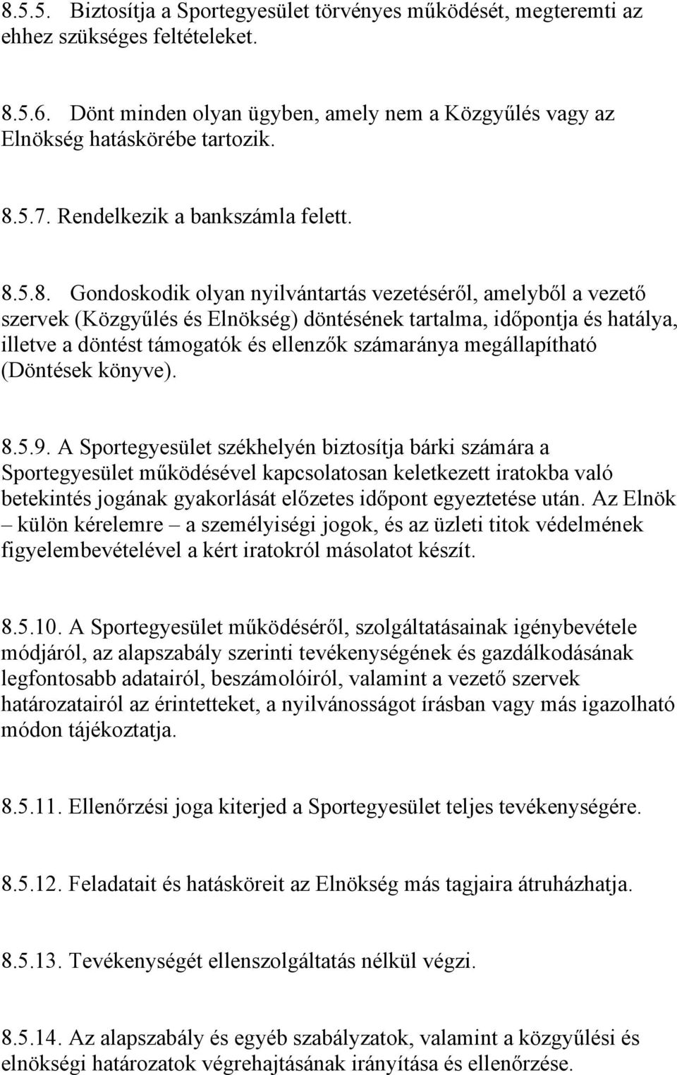 5.8. Gondoskodik olyan nyilvántartás vezetéséről, amelyből a vezető szervek (Közgyűlés és Elnökség) döntésének tartalma, időpontja és hatálya, illetve a döntést támogatók és ellenzők számaránya