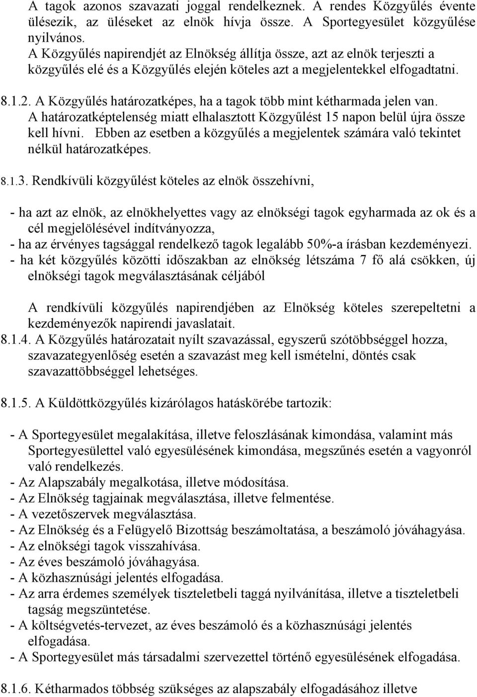 A Közgyűlés határozatképes, ha a tagok több mint kétharmada jelen van. A határozatképtelenség miatt elhalasztott Közgyűlést 15 napon belül újra össze kell hívni.