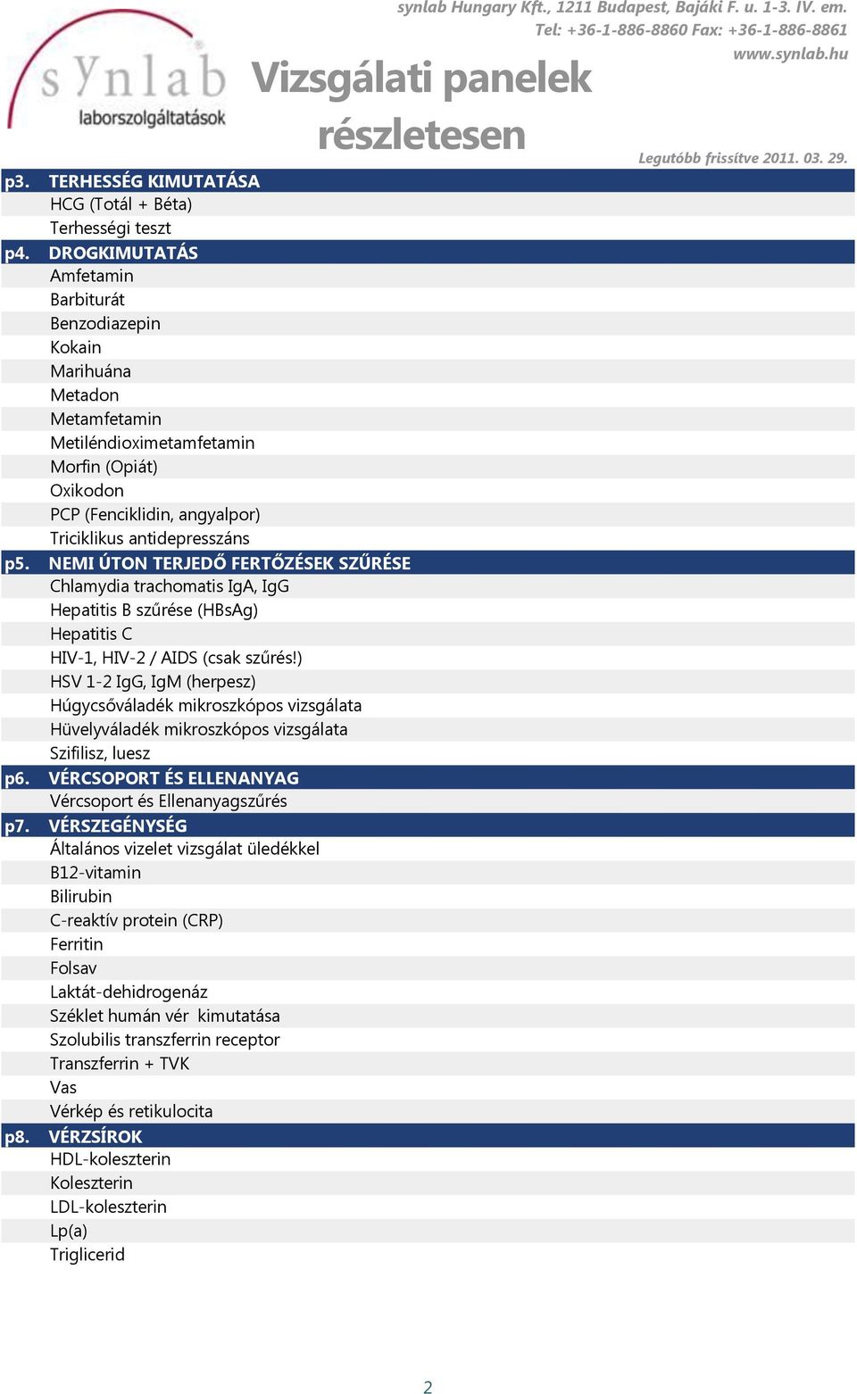 NEMI ÚTON TERJEDŐ FERTŐZÉSEK SZŰRÉSE Chlamydia trachomatis IgA, IgG Hepatitis B szűrése (HBsAg) Hepatitis C HIV-1, HIV-2 / AIDS (csak szűrés!