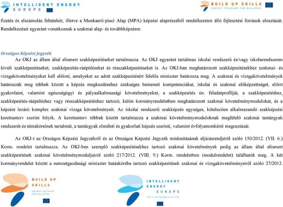 Az OKJ egyaránt tartalmaz iskolai rendszerű és/vagy iskolarendszeren kívüli szakképesítéseket, szakképesítés-ráépüléseket és résszakképesítéseket is.